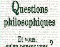 Questions philosophiques - Et vous qu'en pensez-vous